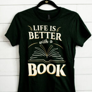 Life Is Better With a Book - Dark Green
